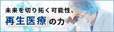 未来を切り拓く可能性、再生医療の力